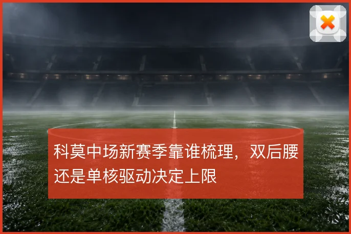 科莫中场新赛季靠谁梳理，双后腰还是单核驱动决定上限