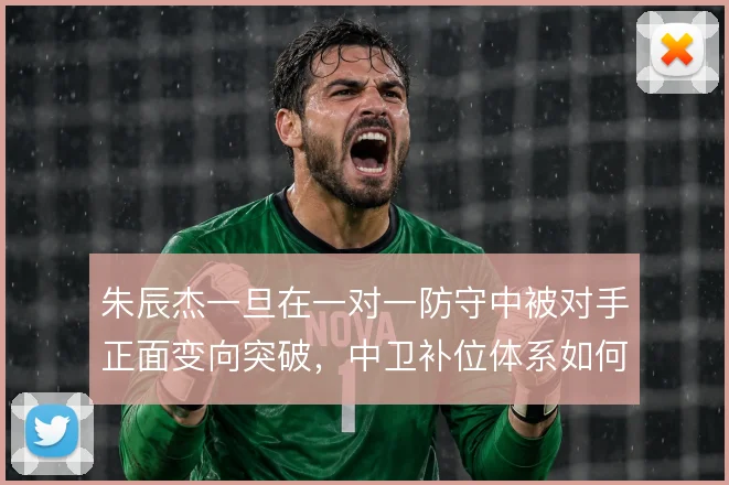 朱辰杰一旦在一对一防守中被对手正面变向突破，中卫补位体系如何补救