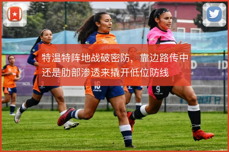 特温特阵地战破密防，靠边路传中还是肋部渗透来撬开低位防线