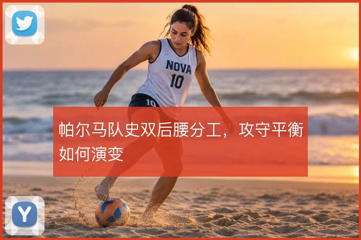 帕尔马队史双后腰分工，攻守平衡如何演变