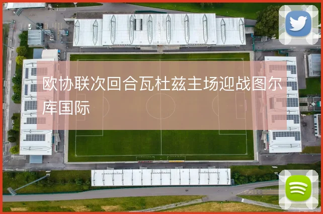 欧协联次回合瓦杜兹主场迎战图尔库国际