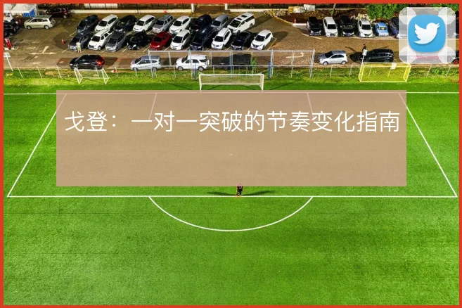 戈登：一对一突破的节奏变化指南