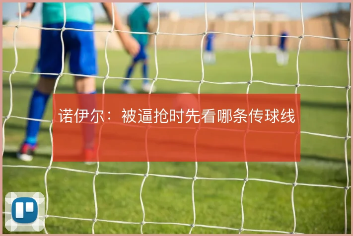 诺伊尔：被逼抢时先看哪条传球线